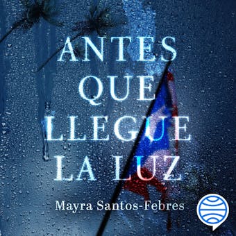 Antes que llegue la luz - Mayra Santos-Febres