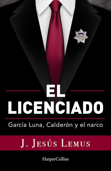 El Licenciado : García Luna, Calderón Y El Narco