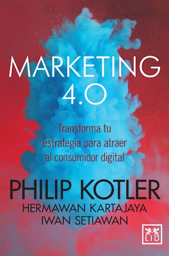 Marketing 4.0 (versión México): Transforma tu estrategia para atraer al consumidor digital - Hermann Kartajaya, Philip Kotler, Iwan Setiawan