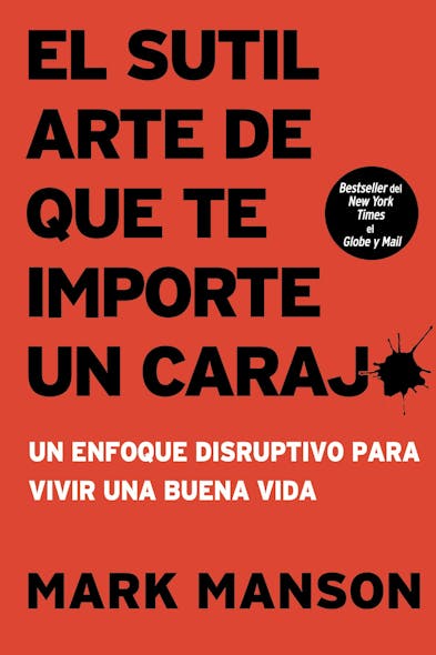 El Sutil Arte De Que Te Importe Un Caraj* : Un Enfoque Disruptivo Para Vivir Una Buena Vida