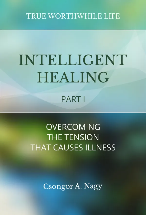Intelligent Healing : Overcoming the tension that causes illness