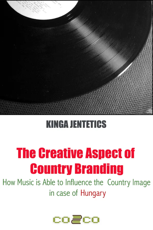 The Creative Aspect of Country Branding : How Music Is Able to Influence the Country Image in Case of Hungary