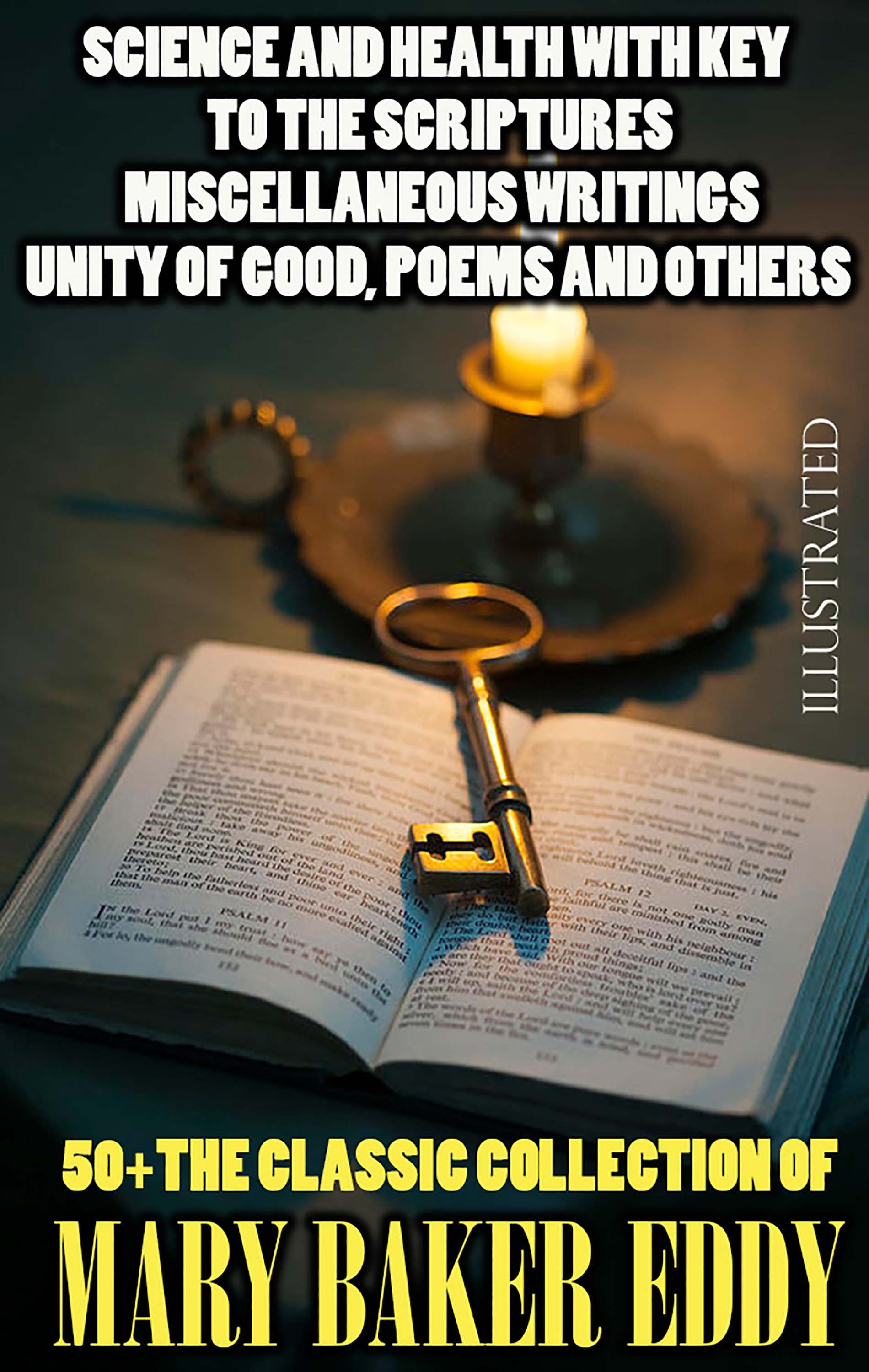 50+ The Classic Collection of Mary Baker Eddy. Illustrated : Science and Health with Key To The Scriptures, Miscellaneous Writings, Unity of Good, Poems and others