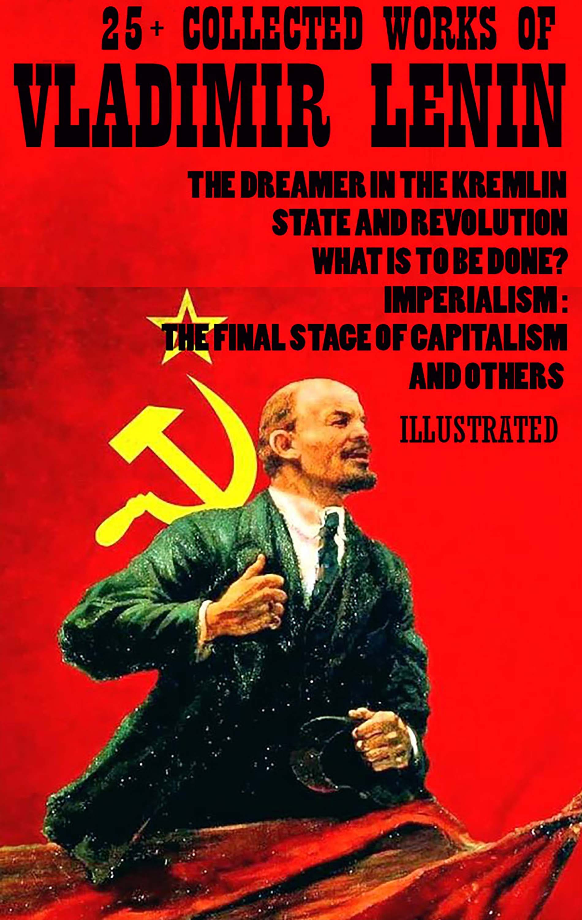 25+ Collected Works of Vladimir Lenin : The Dreamer in the Kremlin, State and Revolution, What Is to Be Done?, Imperialism: The Final Stage of Capitalism and others