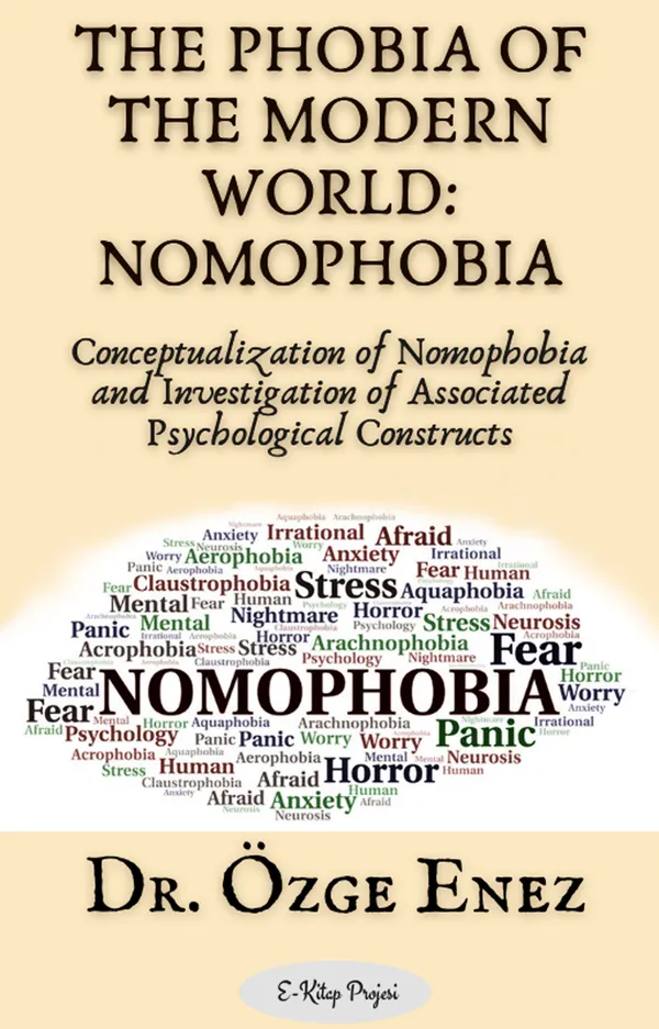 The Phobia of the Modern World: Nomophobia : "Conceptualization of Nomophobia and Investigation of Associated Psychological Constructs"
