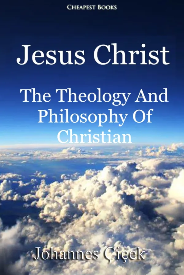 Jesus Christ : The Theology And Philosophy Of Christian