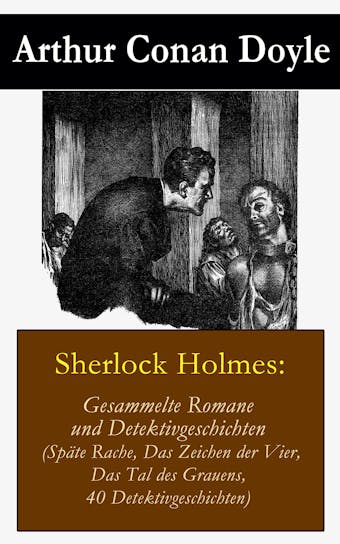 Sherlock Holmes: Gesammelte Romane und Detektivgeschichten: (Späte Rache + Das Zeichen der Vier + Das Tal des Grauens + 40 Detektivgeschichten) - Arthur Conan Doyle