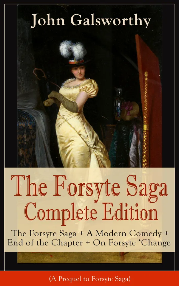 The Forsyte Saga Complete Edition: The Forsyte Saga + A Modern Comedy + End of the Chapter + On Forsyte 'Change (A Prequel to Forsyte Saga) : Complete Nine Novels
