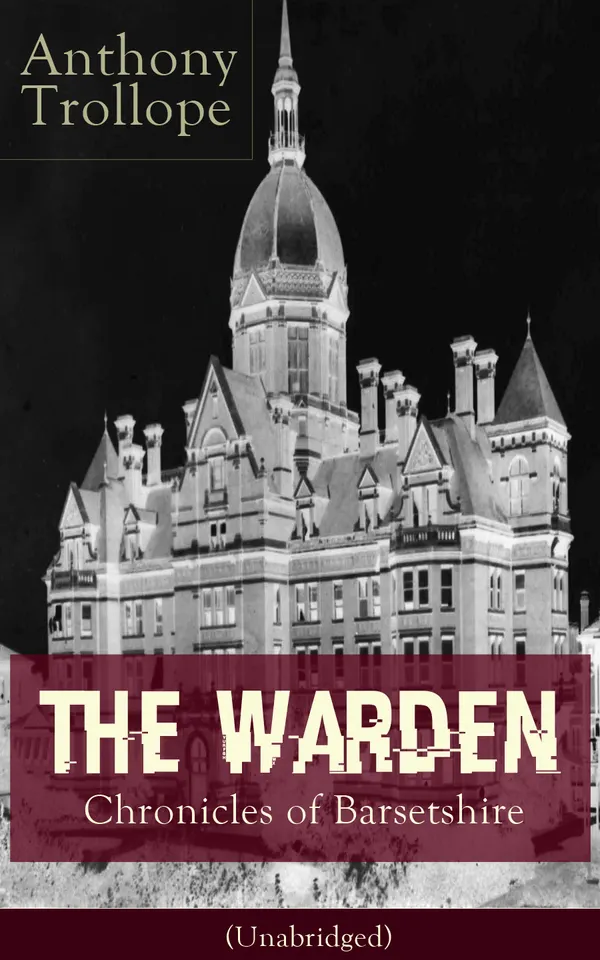 The Warden - Chronicles of Barsetshire (Unabridged) : Charity and conscience in Victorian Barchester: an almshouse, twelve bedesmen, and a family's trials