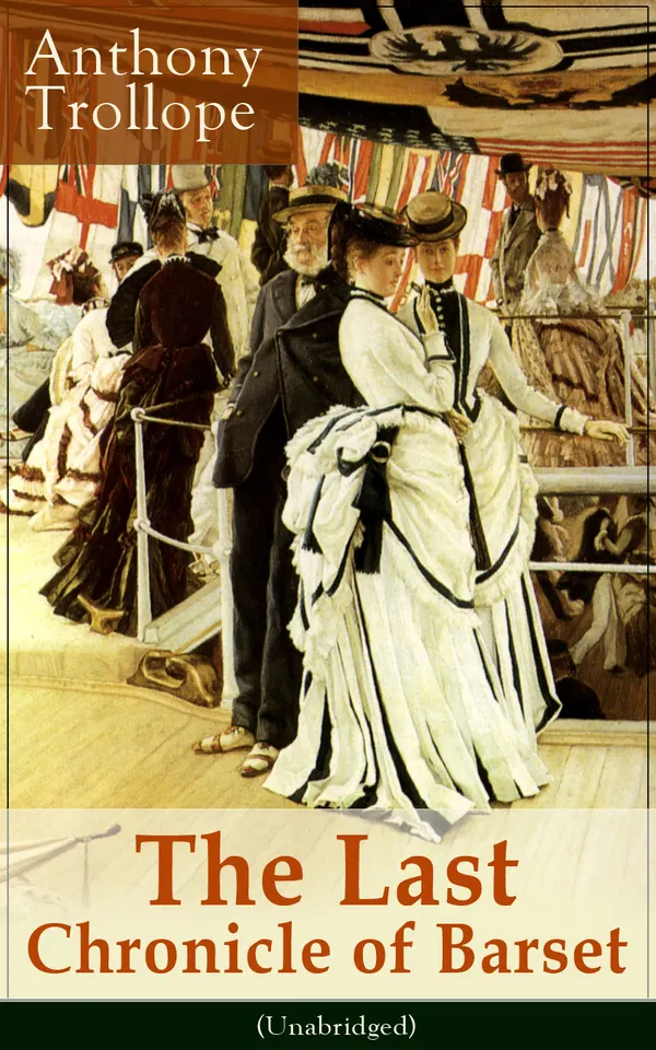 The Last Chronicle of Barset (Unabridged) : A clergyman accused, a daughter's forbidden courtship, and Barsetshire's social ranks collide in Victorian England