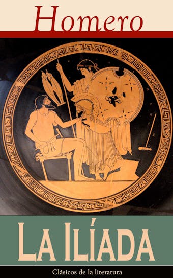 La Iliada: Clásicos de la literatura - Homero