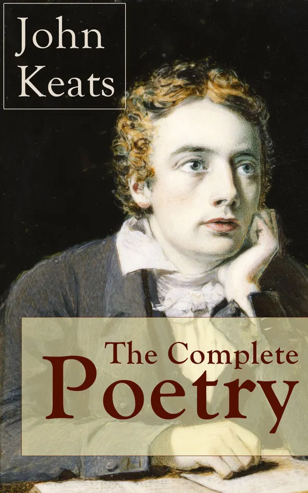 The Complete Poetry of John Keats : Odes, sonnets, and epics of the Romantic era—sensual imagery from the Grecian Urn to the Nightingale, with Colvin's Life