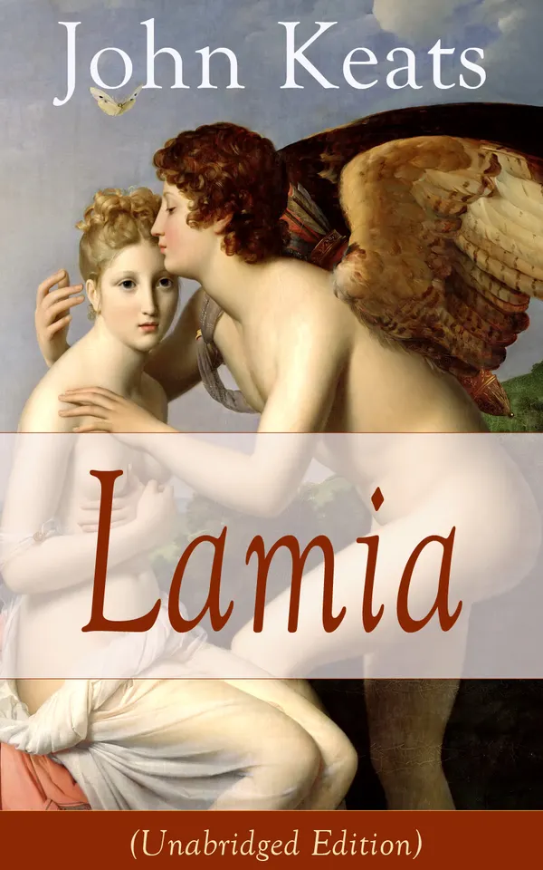 John Keats: Lamia (Unabridged Edition) : A Greek-myth tragic romance—serpent-maid, Corinthian youth, and a sage's revelation—told with lush Romantic imagery.