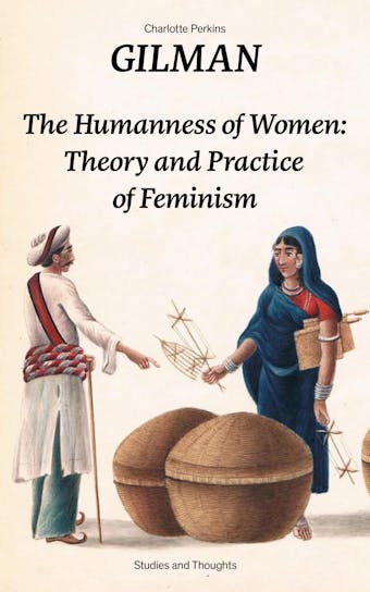 The Humanness of Women: Theory and Practice of Feminism - Charlotte Perkins Gilman