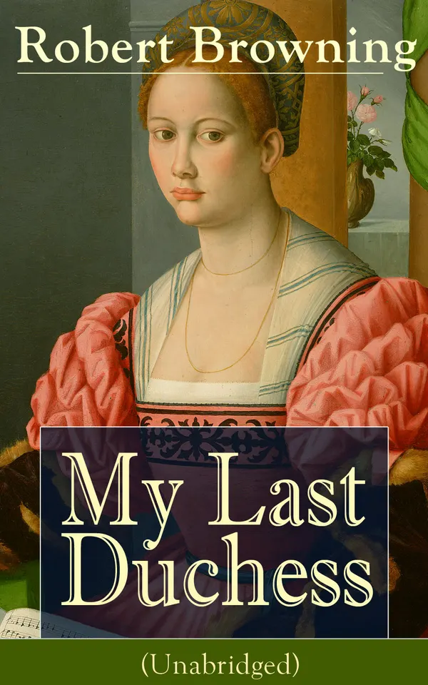 My Last Duchess (Unabridged) : An Italian Renaissance dramatic monologue: the Duke of Ferrara on power, jealousy, portraiture, and dark humor in iambic pentameter