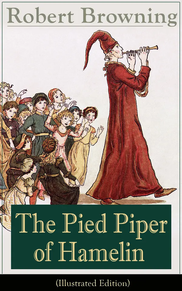 The Pied Piper of Hamelin (Illustrated Edition) : A Victorian verse retelling of the Hamelin rat-catcher legend with humor, jingling rhymes, and dark wit