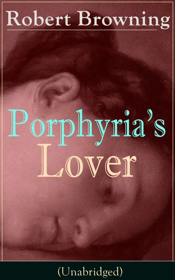 Porphyria's Lover (Unabridged) : A Victorian dramatic monologue of twisted love, murder, and abnormal psychology, laced with irony, dark humor, and eerie rhyme