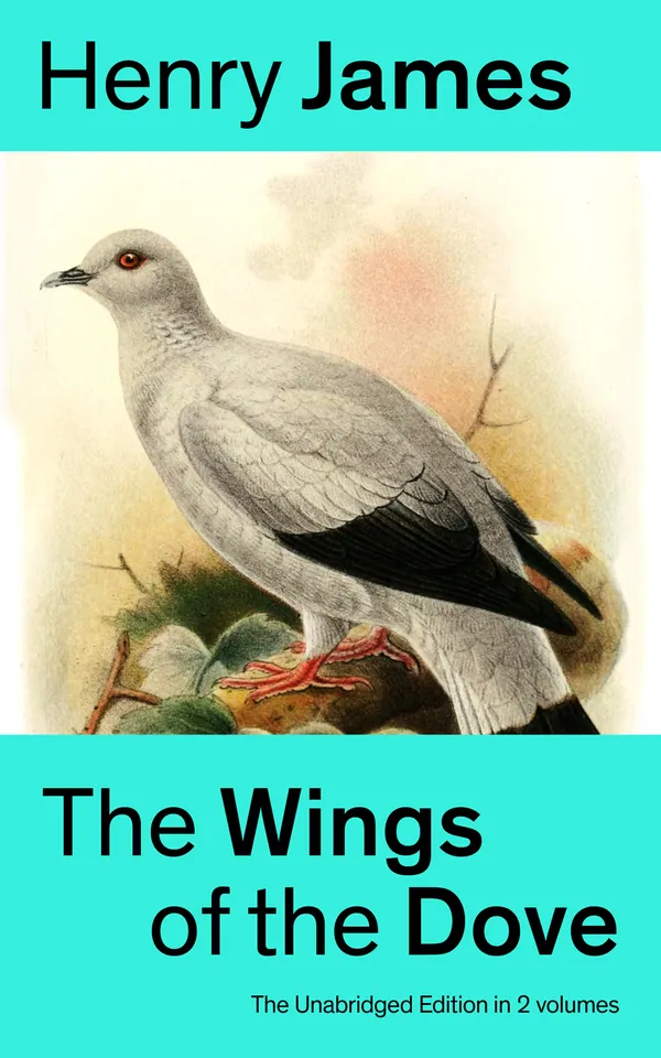 The Wings of the Dove (The Unabridged Edition in 2 volumes) : An American heiress upends London society in a tragic romance of ambition and deception.