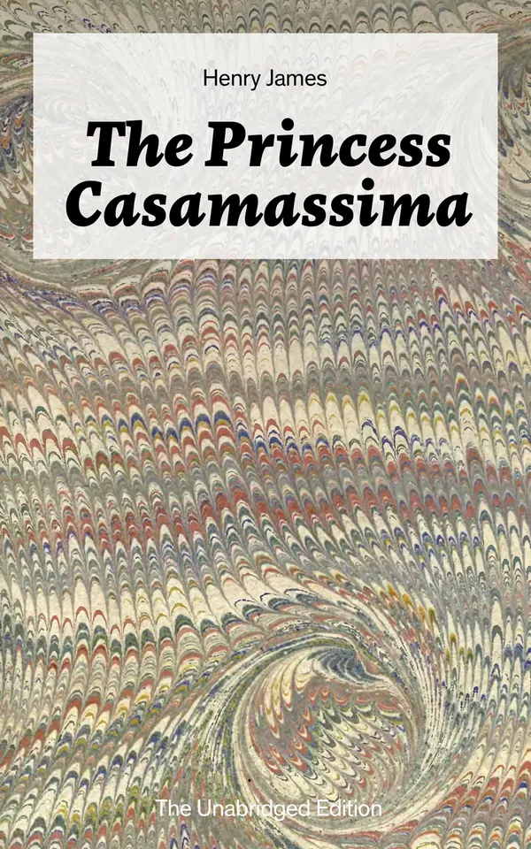 The Princess Casamassima (The Unabridged Edition) : A Political Thriller