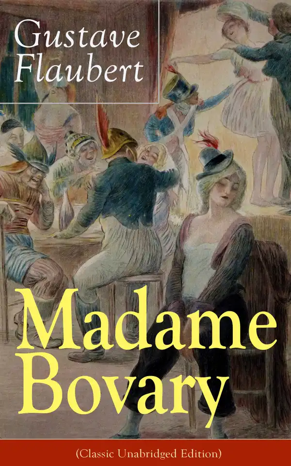 Madame Bovary (Classic Unabridged Edition) : Psychological Novel from the prolific French writer, known for Salammbô, Sentimental Education, Bouvard et Pécuchet, Three Tales, November