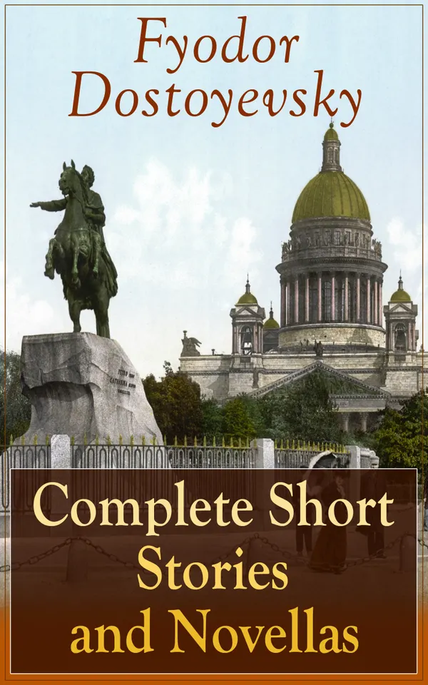 Complete Short Stories and Novellas of Fyodor Dostoyevsky : Psychology, Faith, and Existential Turmoil in 19th-Century Russia's Short Fiction