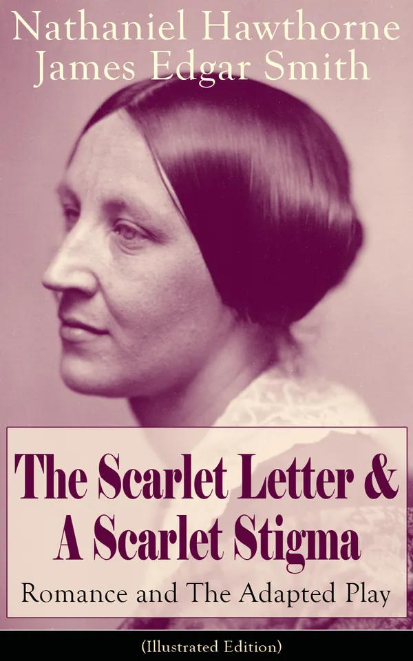 The Scarlet Letter & A Scarlet Stigma: Romance and The Adapted Play (Illustrated Edition)