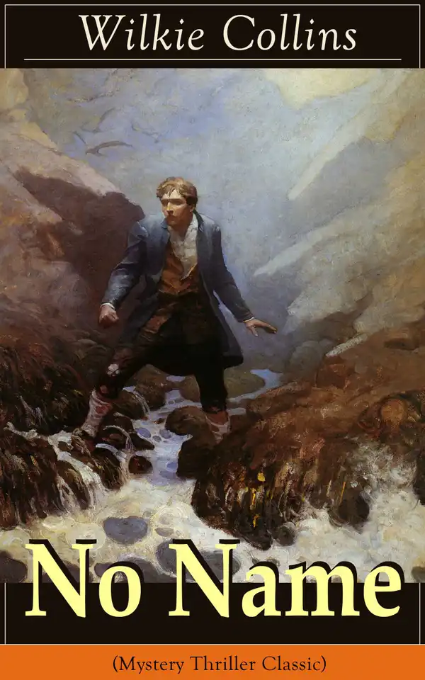 No Name (Mystery Thriller Classic) : From the prolific English writer, best known for The Woman in White, Armadale, The Moonstone, The Dead Secret, Man and Wife, Poor Miss Finch, The Black Robe, The Law and The Lady…