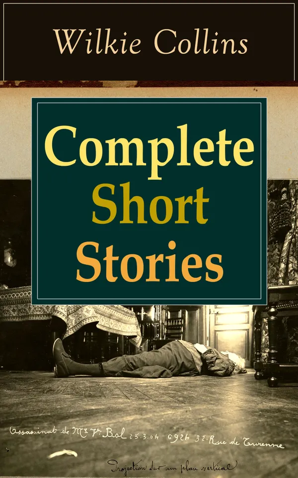 Complete Short Stories of Wilkie Collins : Victorian mystery stories and Gothic tales with multiple narrators, suspense, and social insight