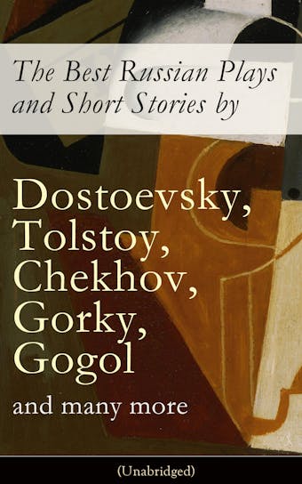 The Best Russian Plays and Short Stories by Dostoevsky, Tolstoy, Chekhov, Gorky, Gogol and many more (Unabridged): An All Time Favorite Collection from the Renowned Russian dramatists and Writers (Including Essays and Lectures on Russian Novelists) - undefined