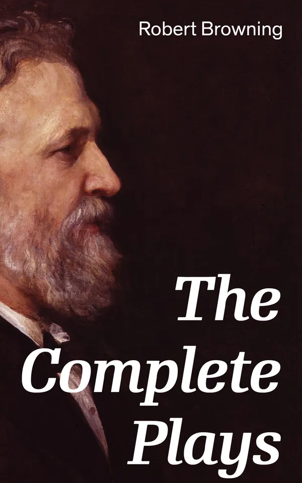 The Complete Plays : Paracelsus, Stafford, Herakles, The Agamemnon of Aeschylus, Bells and Pomegranates, Pippa Passes…