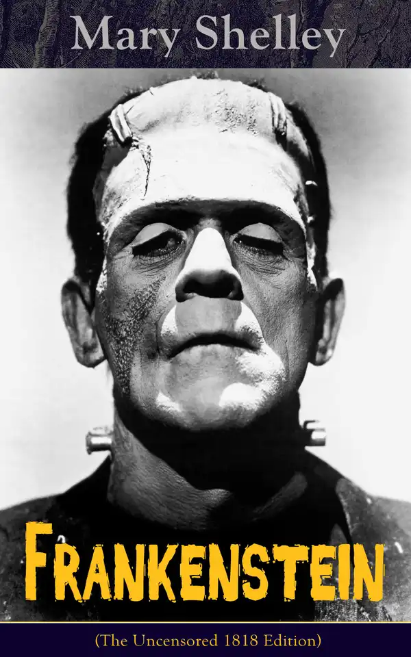 Frankenstein (The Uncensored 1818 Edition) : A Gothic Classic - considered to be one of the earliest examples of Science Fiction
