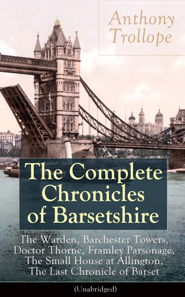 The Complete Chronicles of Barsetshire : Six Victorian novels of Barchester's clergy and gentry: love, politics, and society in a fictional county.