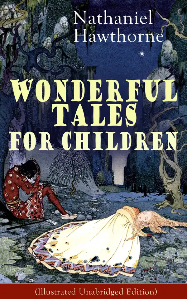 Nathaniel Hawthorne's Wonderful Tales for Children (Illustrated Unabridged Edition) : Captivating Stories of Epic Heroes and Heroines from the Renowned American Author of "The Scarlet Letter" and "The House of Seven Gables"