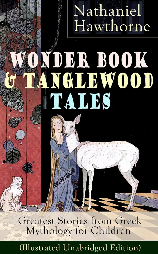 Wonder Book & Tanglewood Tales – Greatest Stories from Greek Mythology for Children (Illustrated Unabridged Edition) : Captivating Stories of Epic Heroes and Heroines from the Renowned American Author of "The Scarlet Letter" and "The House of Seven Gables"