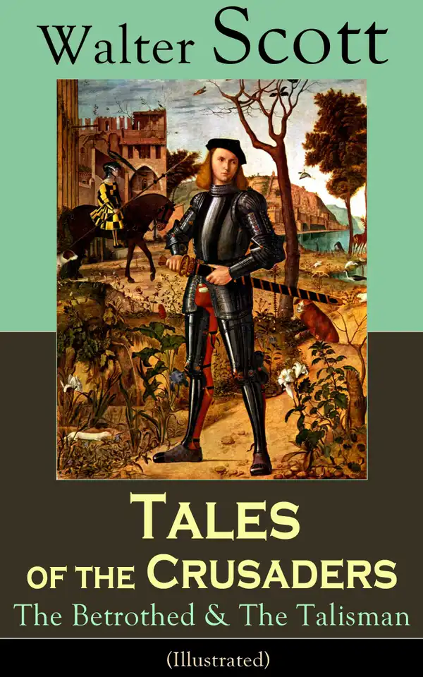 Tales of the Crusaders: The Betrothed & The Talisman (Illustrated) : Historical Novels Set in the Time of Crusade Wars and King Richard the Lionheart, From the Author of Waverly, Rob Roy, Ivanhoe, The Pirate, Old Mortality and The Guy Mannering