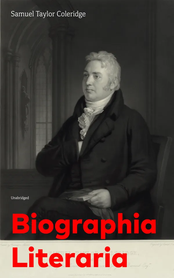 Biographia Literaria (Unabridged) : Autobiographical criticism of Romanticism, symbolism, and idealist philosophy from Aristotle and Kant to Schelling, Wordsworth