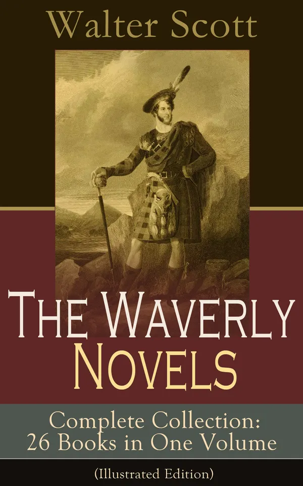 The Waverly Novels - Complete Collection: 26 Books in One Volume (Illustrated Edition) : 26 Scottish historical novels: Highland adventures, essays and biographies
