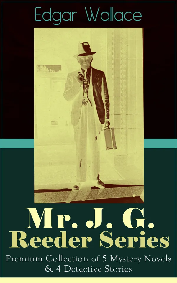 Mr. J. G. Reeder Series: Premium Collection of 5 Mystery Novels & 4 Detective Stories : Classic British crime from London's Public Prosecutions files