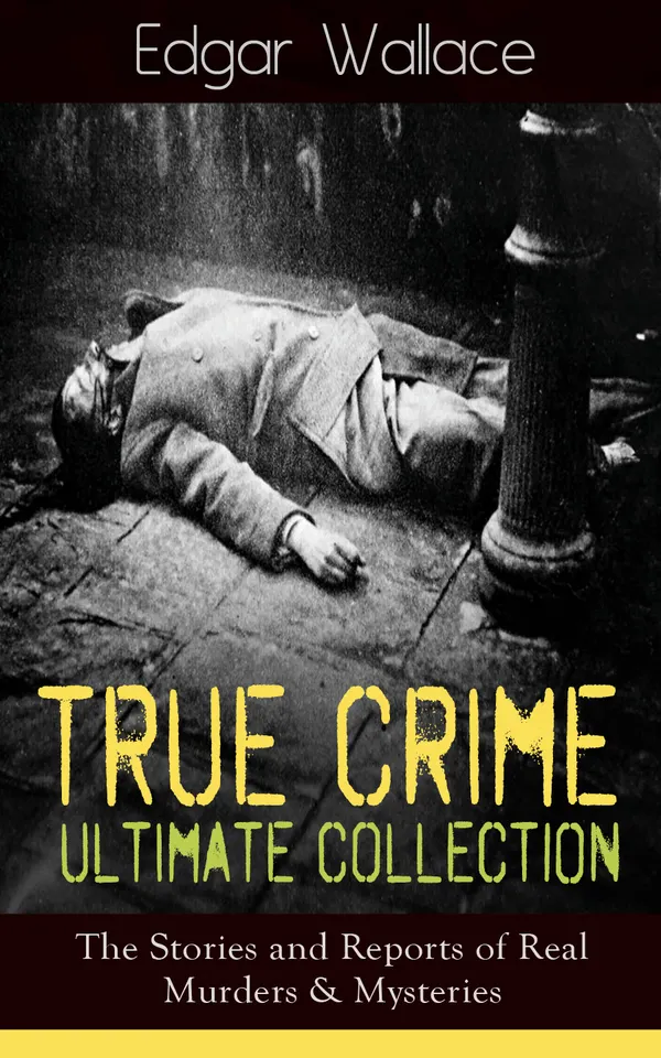 True Crime Ultimate Collection: The Stories of Real Murders & Mysteries : Real-Life Murders, Trials, and Frauds from Britain's Darkest Investigations
