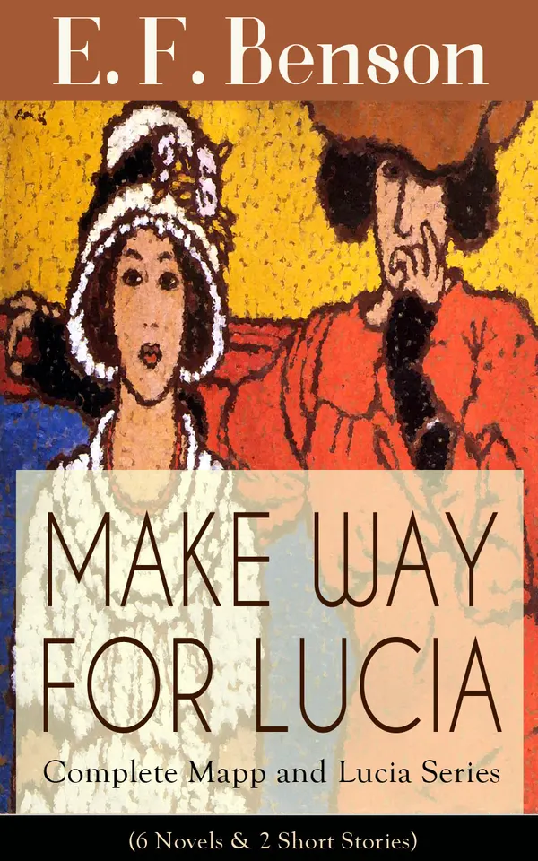 MAKE WAY FOR LUCIA - Complete Mapp and Lucia Series (6 Novels & 2 Short Stories) : Snobbery and one-upmanship in 1920s seaside high society
