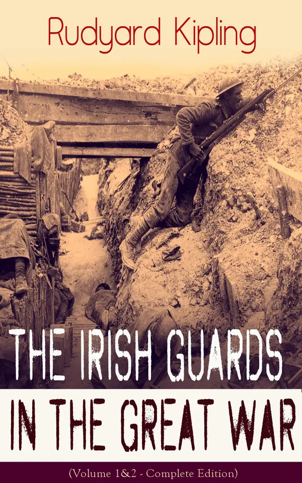 The Irish Guards in the Great War (Volume 1&2 - Complete Edition) : The First & The Second Irish Battalion in World War I