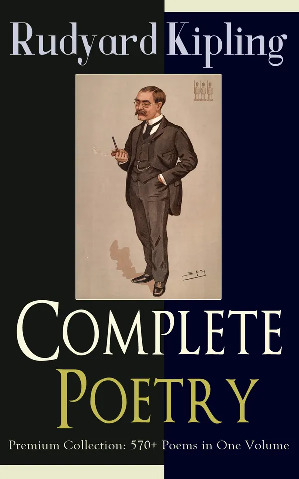 Complete Poetry of Rudyard Kipling – Premium Collection: 570+ Poems in One Volume : Songs from Novels and Stories, The Seven Seas Collection, Departmental Ditties, Ballads and Barrack-Room Ballads, An Almanac of Twelve Sports, The Five Nations...