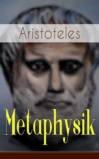 Metaphysik: Klassiker der Philosophie - Das Grundlegende aller Wirklichkeit - Aristoteles