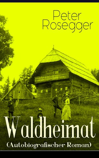 Waldheimat (Autobiografischer Roman): Alle 4 Bände: Das Waldbauernbübel + Der Guckinsleben + Der Schneiderlehrling + Der Student auf Ferien - undefined