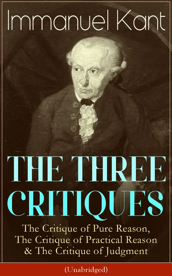 THE THREE CRITIQUES : From Pure and Practical Reason to Judgment: Enlightenment ethics, aesthetic theory, and the architecture of transcendental idealism
