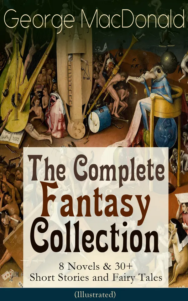 George MacDonald: The Complete Fantasy Collection - 8 Novels & 30+ Short Stories and Fairy Tales (Illustrated) : Scottish Christian fantasy: 8 novels & 30+ tales