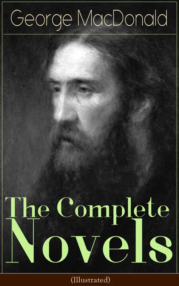 The Complete Novels of George MacDonald (Illustrated) : The Princess and the Goblin, The Princess and Curdie, Phantastes, At the Back of the North Wind, Lilith, David Elginbrod, Malcolm, Ranald Bannerman's Boyhood, Wilfrid Cumbermede and many more