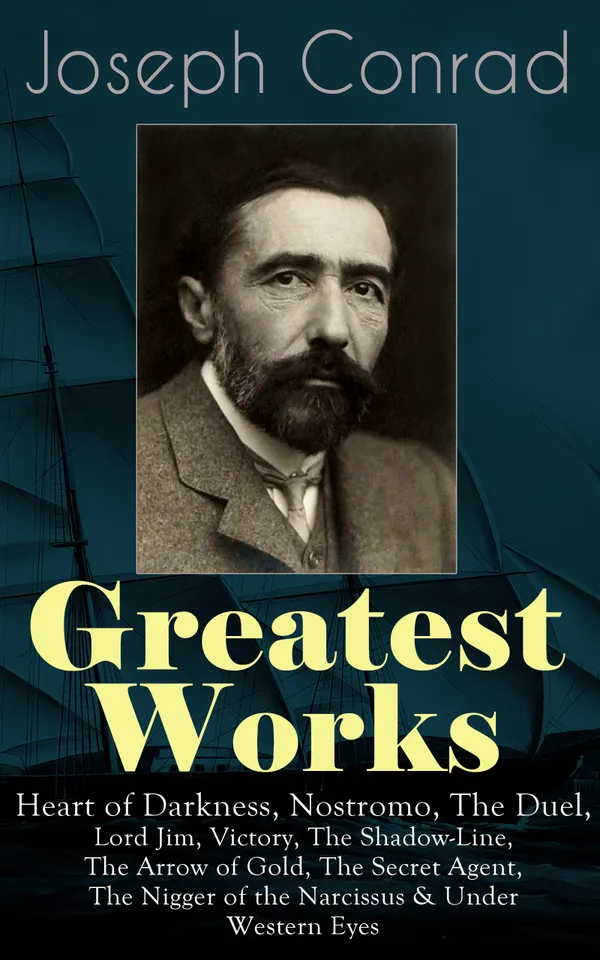 Greatest Works of Joseph Conrad : Maritime adventures and imperial reckonings: Heart of Darkness, Nostromo, Lord Jim, and more, with memoirs and essays