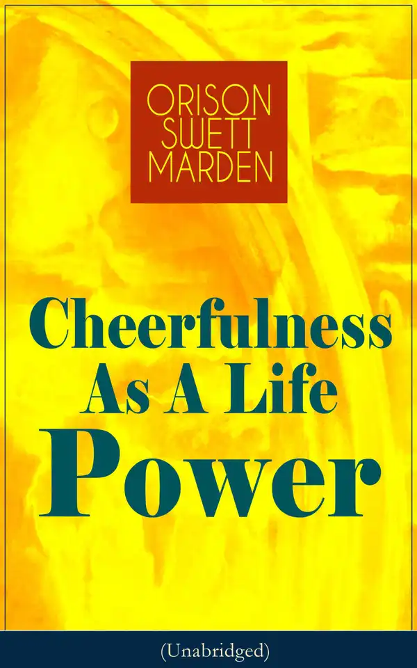 Cheerfulness As A Life Power (Unabridged) : How to Avoid the Soul-Consuming and Friction-Wearing Tendencies of Everyday Life
