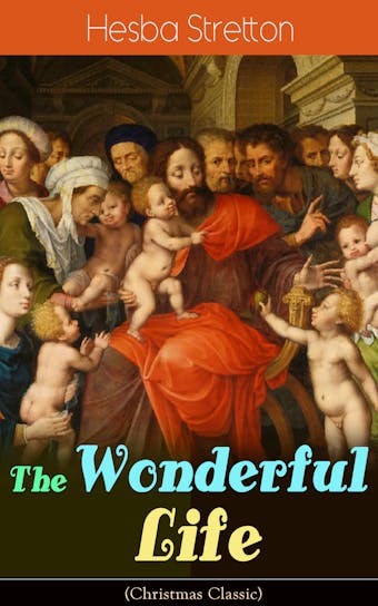 The Wonderful Life (Christmas Classic): The story of the life and death of our Lord Jesus Christ - Hesba Stretton